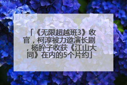《无限超越班3》收官，柯淳被力邀演长剧，杨肸子收获《江山大同》在内的5个片约