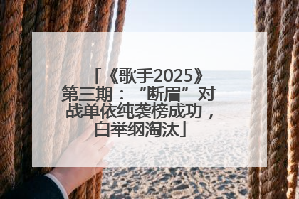 《歌手2025》第三期：“断眉”对战单依纯袭榜成功，白举纲淘汰
