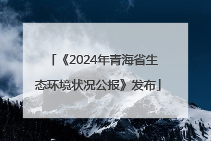 《2024年青海省生态环境状况公报》发布
