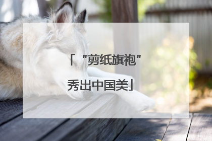 “剪纸旗袍” 秀出中国美