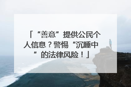 “善意”提供公民个人信息？警惕“沉睡中”的法律风险！