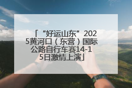 “好运山东”2025黄河口（东营）国际公路自行车赛14-15日激情上演