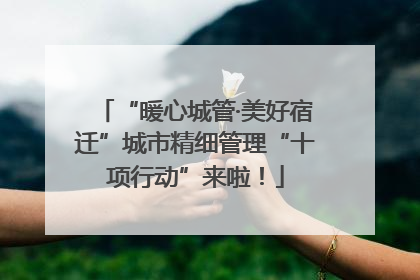 “暖心城管·美好宿迁”城市精细管理“十项行动”来啦！