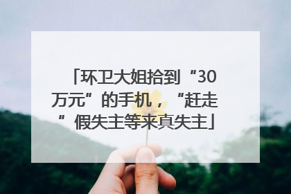 环卫大姐拾到“30万元”的手机，“赶走”假失主等来真失主
