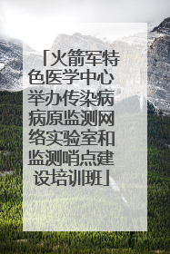 火箭军特色医学中心举办传染病病原监测网络实验室和监测哨点建设培训班