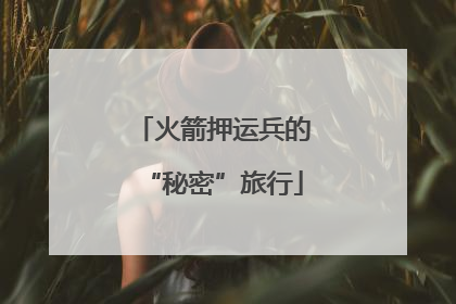 火箭押运兵的“秘密”旅行