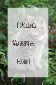 火山石筑成的古村落