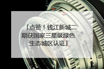 点赞！钱江新城二期获国家三星级绿色生态城区认证