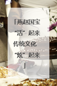 燕赵国宝“活”起来 传统文化“炫”起来