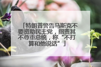 特朗普警告马斯克不要资助民主党，指责其不尊重总统，称“不打算和他说话”