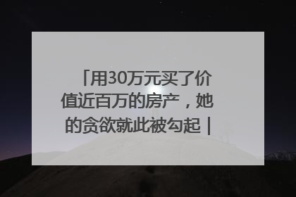用30万元买了价值近百万的房产，她的贪欲就此被勾起｜今晚九点半