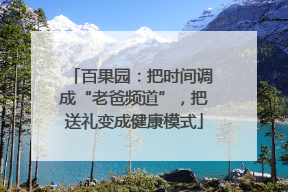 百果园：把时间调成“老爸频道”，把送礼变成健康模式