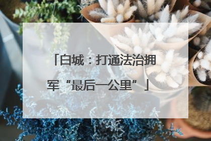 白城：打通法治拥军“最后一公里”