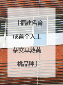 福建省育成首个人工杂交早熟黄桃品种