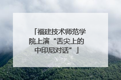 福建技术师范学院上演“舌尖上的中印尼对话”