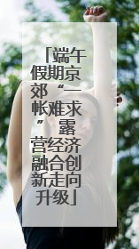 端午假期京郊“一帐难求” 露营经济融合创新走向升级