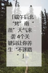 端午后北“烤”南“蒸”天气来袭 4个关键词让你养生“不迷路”