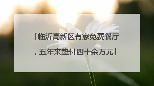 临沂高新区有家免费餐厅，五年来垫付四十余万元