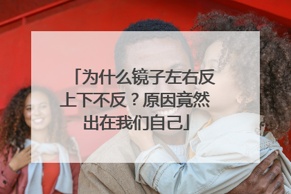 为什么镜子左右反上下不反？原因竟然出在我们自己