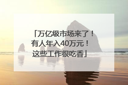 万亿级市场来了！有人年入40万元！这些工作很吃香