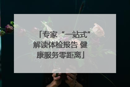专家“一站式”解读体检报告 健康服务零距离