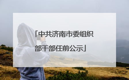 中共济南市委组织部干部任前公示