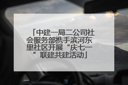 中建一局二公司社会服务部携手滨河东里社区开展“庆七一”联建共建活动
