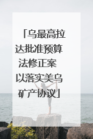 乌最高拉达批准预算法修正案 以落实美乌矿产协议