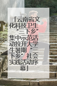 云南省文化科技卫生“三下乡”集中示范活动拉开大学生暑期“三下乡”社会实践活动序幕