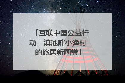 互联中国公益行动｜滇池畔小渔村的旅居新画卷