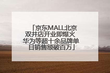 京东MALL北京双井店开业即爆火 华为等超十余品牌单日销售额破百万