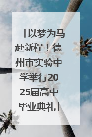 以梦为马赴新程！德州市实验中学举行2025届高中毕业典礼