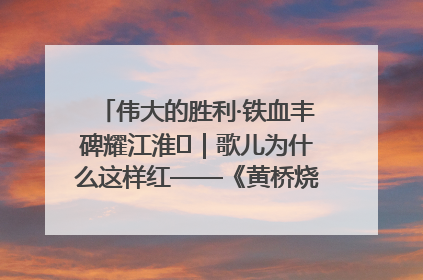 伟大的胜利·铁血丰碑耀江淮⑫｜歌儿为什么这样红——《黄桥烧饼歌》诞生记