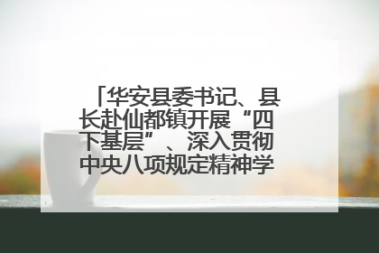 华安县委书记、县长赴仙都镇开展“四下基层”、深入贯彻中央八项规定精神学习教育工作调研