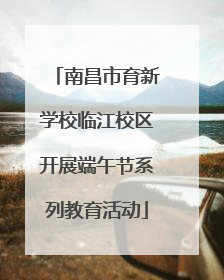 南昌市育新学校临江校区开展端午节系列教育活动