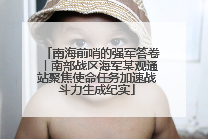 南海前哨的强军答卷丨南部战区海军某观通站聚焦使命任务加速战斗力生成纪实