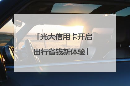 光大信用卡开启出行省钱新体验