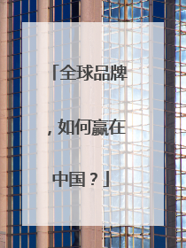 全球品牌，如何赢在中国？