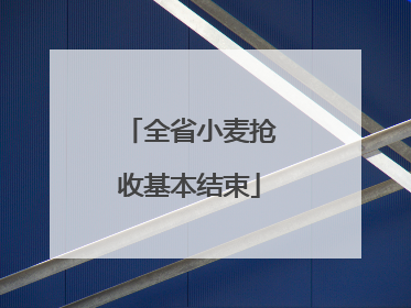 全省小麦抢收基本结束