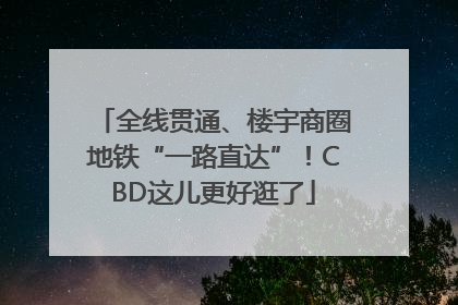 全线贯通、楼宇商圈地铁“一路直达”！CBD这儿更好逛了