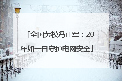 全国劳模冯正军：20年如一日守护电网安全