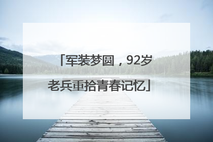 军装梦圆，92岁老兵重拾青春记忆