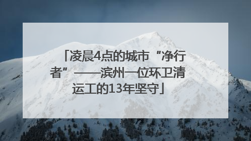 凌晨4点的城市“净行者”——滨州一位环卫清运工的13年坚守