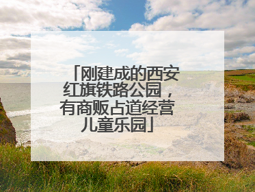 刚建成的西安红旗铁路公园，有商贩占道经营儿童乐园