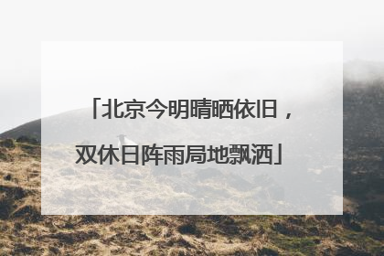 北京今明晴晒依旧，双休日阵雨局地飘洒