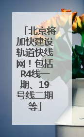 北京将加快建设轨道快线网！包括R4线一期、19号线二期等