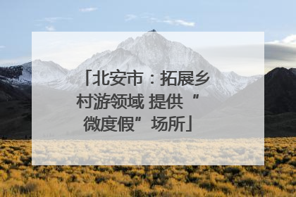 北安市：拓展乡村游领域 提供“微度假”场所