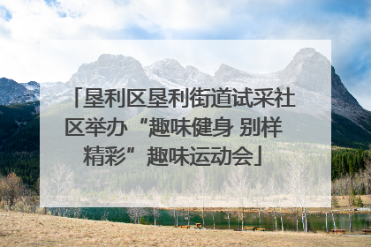 垦利区垦利街道试采社区举办“趣味健身 别样精彩”趣味运动会