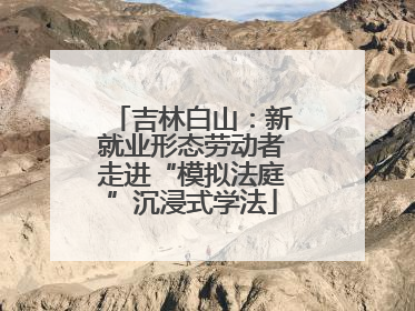 吉林白山：新就业形态劳动者走进“模拟法庭”沉浸式学法
