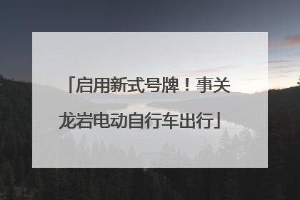 启用新式号牌！事关龙岩电动自行车出行